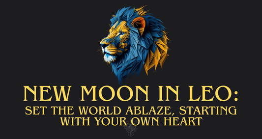 New Moon in Leo: Set the World Ablaze, Starting with Your Own Heart